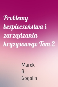 Problemy bezpieczeństwa i zarządzania kryzysowego Tom 2