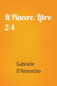 Il Piacere. Libro 2-4