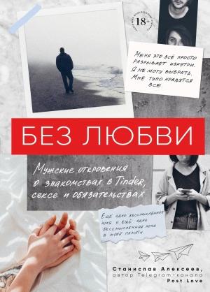 Обложка книги «Без любви. Мужские откровения о знакомствах в Tinder, сексе и обязательствах» — Станислав Алексеев