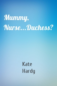 Mummy, Nurse...Duchess?