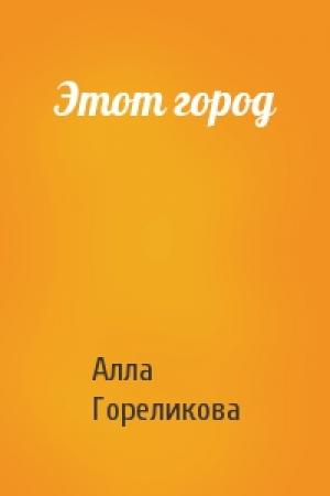 Обложка книги «Этот город» — Алла Гореликова