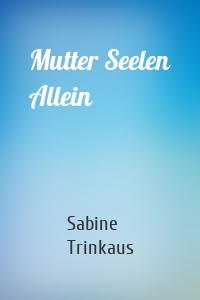 Mutter Seelen Allein