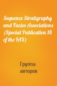 Sequence Stratigraphy and Facies Associations (Special Publication 18 of the IAS)