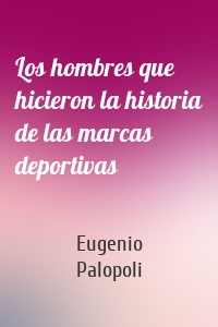 Los hombres que hicieron la historia de las marcas deportivas