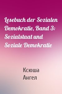 Lesebuch der Sozialen Demokratie, Band 3: Sozialstaat und Soziale Demokratie