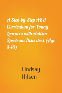 A Step-by-Step ABA Curriculum for Young Learners with Autism Spectrum Disorders (Age 3-10)