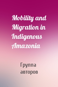 Mobility and Migration in Indigenous Amazonia