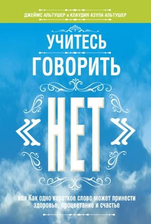 Обложка книги «Учитесь говорить «нет»» — Клаудия Альтушер, Джеймс Альтушер