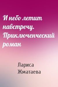 И небо летит навстречу. Приключенческий роман
