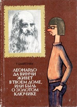 Обложка книги «Леонардо да Винчи живет в твоем доме, или Быль о золотом ключике» — Геннадий Дмитрин