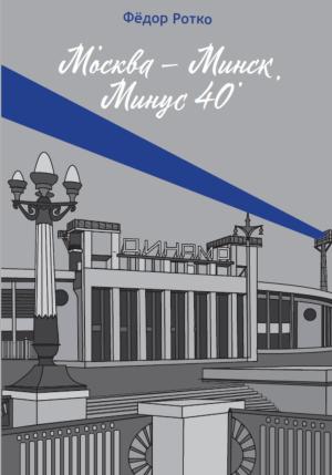 Обложка книги «Москва – Минск. Минус 40» — Фёдор Ротко