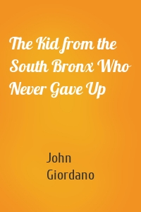 The Kid from the South Bronx Who Never Gave Up