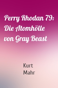 Perry Rhodan 79: Die Atomhölle von Gray Beast