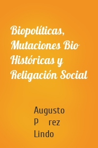 Biopolíticas, Mutaciones Bio Históricas y Religación Social