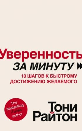 Обложка книги «Уверенность за минуту. 10 шагов к быстрому достижению желаемого» — Тони Райтон