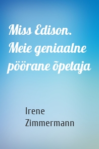 Miss Edison. Meie geniaalne pöörane õpetaja