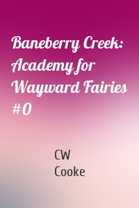 Baneberry Creek: Academy for Wayward Fairies #0