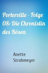 Porterville - Folge 08: Die Chronistin des Bösen