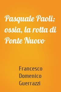 Pasquale Paoli; ossia, la rotta di Ponte Nuovo