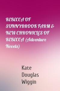 REBECCA OF SUNNYBROOK FARM & NEW CHRONICLES OF REBECCA (Adventure Novels)