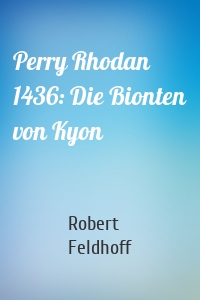 Perry Rhodan 1436: Die Bionten von Kyon