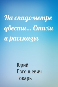На спидометре двести… Стихи и рассказы