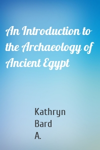 An Introduction to the Archaeology of Ancient Egypt