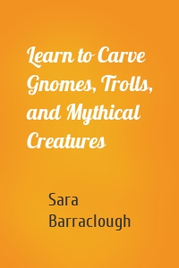 Learn to Carve Gnomes, Trolls, and Mythical Creatures