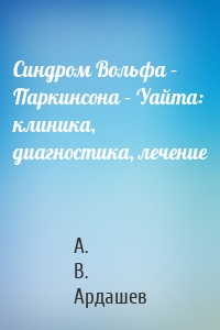 Синдром Вольфа – Паркинсона – Уайта: клиника, диагностика, лечение