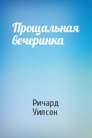Обложка книги «Прощальная вечеринка» — Ричард Уилсон