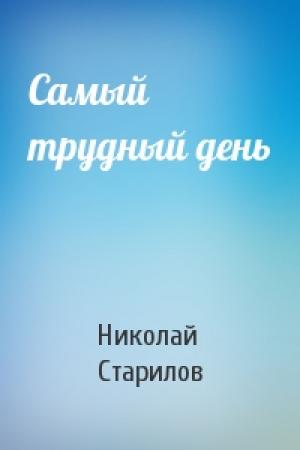 Обложка книги «Самый трудный день» — Николай Старилов