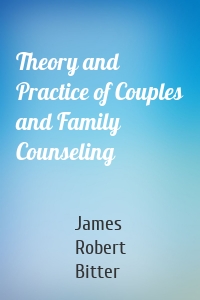 Theory and Practice of Couples and Family Counseling
