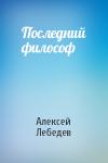 Алексей Лебедев - Последний философ
