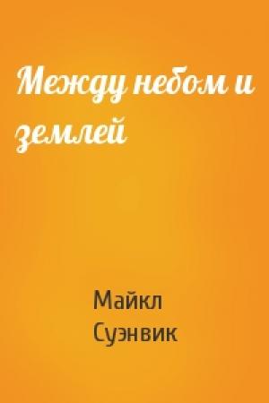 Обложка книги «Между небом и землей» — Майкл Суэнвик
