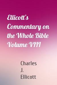 Ellicott’s Commentary on the Whole Bible Volume VIII