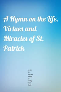 A Hymn on the Life, Virtues and Miracles of St. Patrick