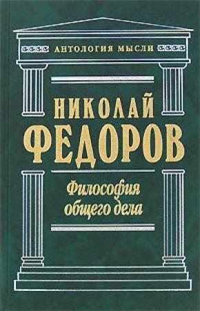 Обложка книги «Философия общего дела (сборник)» — Николай Фёдорович Фёдоров