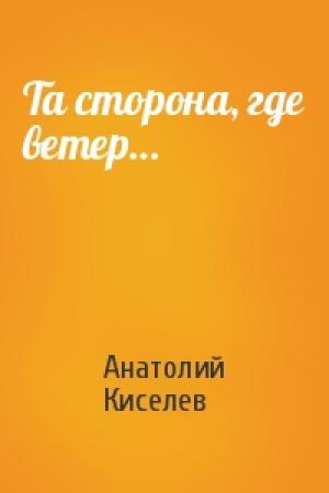 Обложка книги «Та сторона, где ветер…» — Анатолий Киселев
