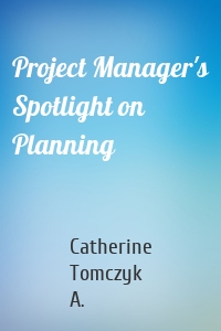 Project Manager's Spotlight on Planning