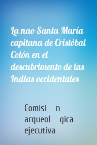 La nao Santa María capitana de Cristóbal Colón en el descubrimento de las Indias occidentales