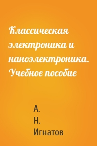 Классическая электроника и наноэлектроника. Учебное пособие
