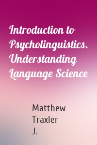 Introduction to Psycholinguistics. Understanding Language Science