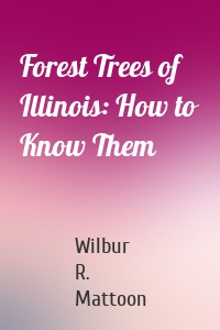 Forest Trees of Illinois: How to Know Them