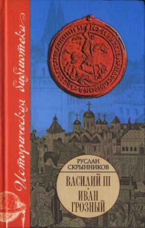 Обложка книги «Василий III. Иван Грозный» — Руслан Скрынников