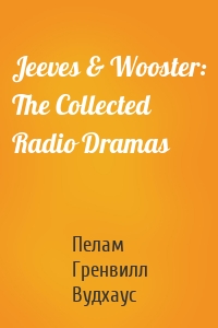 Jeeves & Wooster: The Collected Radio Dramas