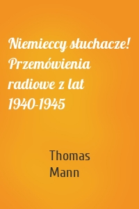 Niemieccy słuchacze! Przemówienia radiowe z lat 1940-1945