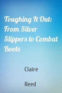 Toughing It Out: From Silver Slippers to Combat Boots