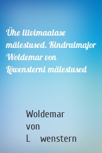 Ühe liivimaalase mälestused. Kindralmajor Woldemar von Löwensterni mälestused