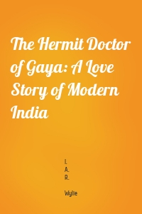 The Hermit Doctor of Gaya: A Love Story of Modern India