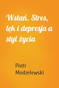 Wstań. Stres, lęk i depresja a styl życia